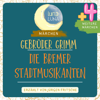 Gebrüder Grimm, Luna Luna: Gebrüder Grimm: Die Bremer Stadtmusikanten plus vier weitere Märchen