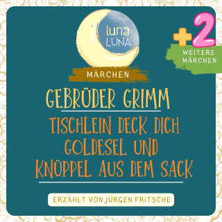 Gebrüder Grimm, Luna Luna: Gebrüder Grimm: Tischlein deck dich, Goldesel und Knüppel aus dem Sack plus zwei weitere Märchen