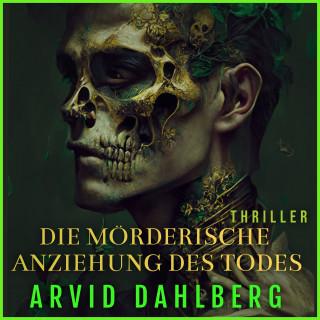 Arvid Dahlberg: Die mörderische Anziehung des Todes