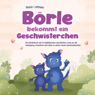 Amelie Lohmann: Börle bekommt ein Geschwisterchen: Ein Kinderbuch mit 15 einfühlsamen Geschichten rund um die Aufregung, Annahme und Liebe zu einem neuen Geschwisterchen - inkl. gratis Audio-Dateien zum Download