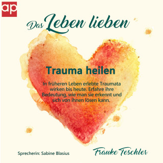 Frauke Teschler: Das Leben lieben - Trauma heilen
