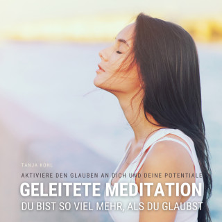 Tanja Kohl: Du bist so viel mehr, als du glaubst - Geleitete Meditation für mehr Selbstvertrauen, Selbstliebe & Selbstwert