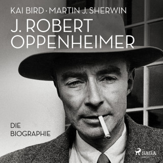 Martin J. Sherwin, Kai Bird: J. Robert Oppenheimer: Die Biographie | Das Hörbuch zum Kino-Highlight im Sommer 2023