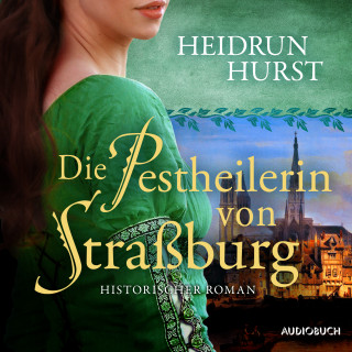 Heidrun Hurst: Die Pestheilerin von Straßburg (Straßburg-Saga 2)