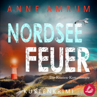 Anne Amrum: Nordsee Feuer- Die Küsten-Kommissare: Küstenkrimi (Die Nordsee-Kommissare, Band 6)