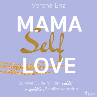 Verena Enz: Mama-Selflove: Survival-Guide für den perfekt unperfekten Familienwahnsinn