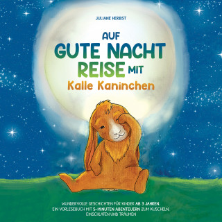 Juliane Herbst: Auf Gute-Nacht-Reise mit Kalle Kaninchen: Wundervolle Geschichten für Kinder ab 3 Jahren. Ein Vorlesebuch mit 5-Minuten Abenteuern zum Kuscheln, Einschlafen und Träumen