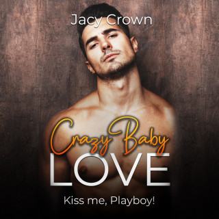 Jacy Crown: Crazy Baby Love: Kiss me, Playboy! (Unexpected Love Stories)