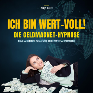 Tanja Kohl: Ich bin WERT-VOLL! Die Geldmagnet-Hypnose (Update 2023)