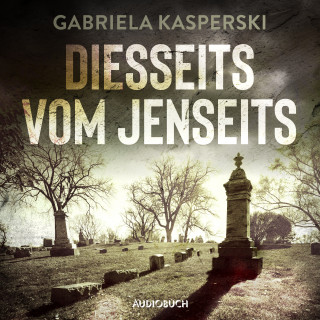 Gabriela Kasperski: Diesseits vom Jenseits