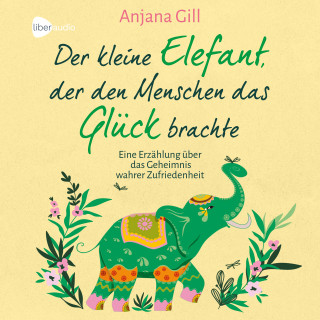 Anjana Gill: Der kleine Elefant, der den Menschen das Glück brachte