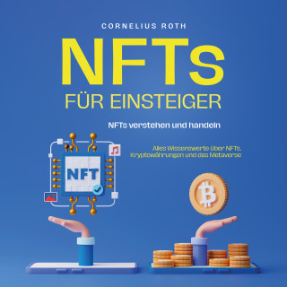 Cornelius Roth: NFTs für Einsteiger: NFTs verstehen und handeln - Alles Wissenswerte über NFTs, Kryptowährungen und das Metaverse