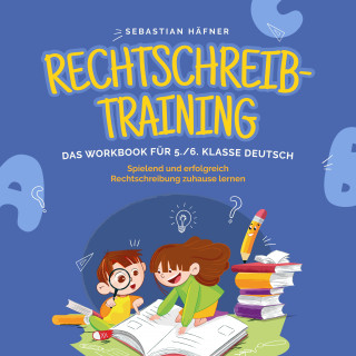 Sebastian Häfner: Rechtschreibtraining - Das Workbook für 5. / 6. Klasse Deutsch: Spielend und erfolgreich Rechtschreibung zuhause lernen - inkl. 3 Wochen Übungsplan, 5-Minuten-Diktaten & gratis Audio-Dateien