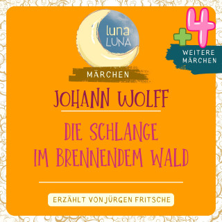 Luna Luna, Johann Wolff: Johann Wolf: Die Schlange im brennenden Wald plus vier weitere Märchen