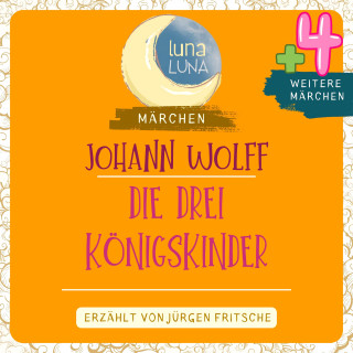 Johann Wolff, Luna Luna: Johann Wolff: Die drei Königskinder plus vier weitere Märchen