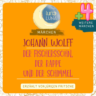 Johann Wolff, Luna Luna: Johann Wolff: Der Fischerssohn, der Rappe und der Schimmel plus vier weitere Märchen
