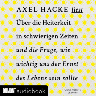 Axel Hacke: Über die Heiterkeit in schwierigen Zeiten und die Frage, wie wichtig uns der Ernst des Lebens sein sollte