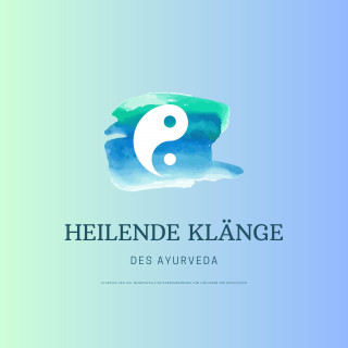 Heilende Klänge des Ayurveda: Heilende Klänge des Ayurveda - Ayurveda Healing - Wundervolle Entspannungsmusik