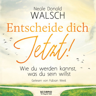 Neale Donald Walsch: Entscheide dich jetzt!