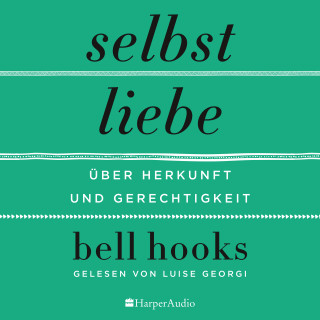 bell hooks: Selbstliebe – Über Herkunft und Gerechtigkeit (ungekürzt)
