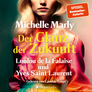 Michelle Marly: Der Glanz der Zukunft. Loulou de la Falaise und Yves Saint Laurent (ungekürzt)