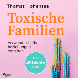 Thomas Hohensee: Toxische Familien: Verwandtschaftsbeziehungen entgiften. Der 10-Schritte-Plan