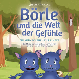 Amelie Lohmann: Börle und die Welt der Gefühle - Ein Mitmachbuch für Kinder: Gefühle bei sich und anderen wahrnehmen, verstehen und mit ihnen umgehen