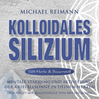 Michael Reimann, Pavlina Klemm: KOLLOIDALES SILIZIUM [528 Hertz & Sauerstoff]