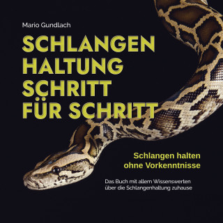Mario Gundlach: Schlangenhaltung Schritt für Schritt - Schlangen halten ohne Vorkenntnisse: Das Buch mit allem Wissenswerten über die Schlangenhaltung zuhause - inkl. Selbsttest und Checkliste