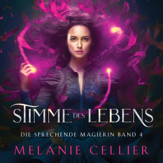 Melanie Cellier, Fantasy Hörbücher, Hörbuch Bestseller: Stimme des Lebens (Die sprechende Magierin 4 ) - Magisches Hörbuch