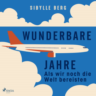 Sibylle Berg: Wunderbare Jahre – Als wir noch die Welt bereisten
