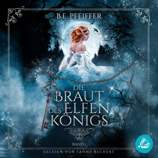 B.E. Pfeiffer: Die Braut des Elfenkönigs - Band 1: Gefühlvolle Romantasy im Reich des Elfenkönigs