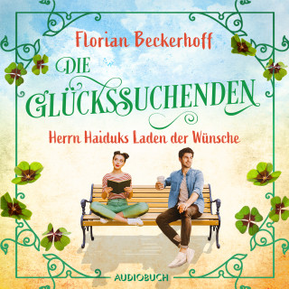 Florian Beckerhoff: Die Glückssuchenden: Herrn Haiduks Laden der Wünsche