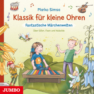 Marko Simsa: Klassik für kleine Ohren. Fantastische Märchenwelten. Über Elfen, Feen und Kobolde