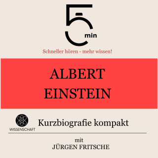 5 Minuten, 5 Minuten Biografien, Jürgen Fritsche: Albert Einstein: Kurzbiografie kompakt