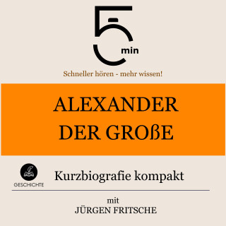 5 Minuten, 5 Minuten Biografien, Jürgen Fritsche: Alexander der Große: Kurzbiografie kompakt