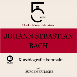 5 Minuten, 5 Minuten Biografien, Jürgen Fritsche: Johann Sebastian Bach: Kurzbiografie kompakt