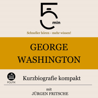5 Minuten, 5 Minuten Biografien, Jürgen Fritsche: George Washington: Kurzbiografie kompakt