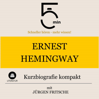 5 Minuten, 5 Minuten Biografien, Jürgen Fritsche: Ernest Hemingway: Kurzbiografie kompakt