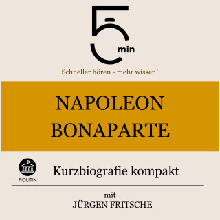 5 Minuten, 5 Minuten Biografien, Jürgen Fritsche: Napoleon Bonaparte: Kurzbiografie kompakt