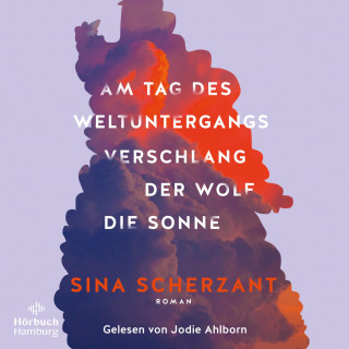 Sina Scherzant: Am Tag des Weltuntergangs verschlang der Wolf die Sonne