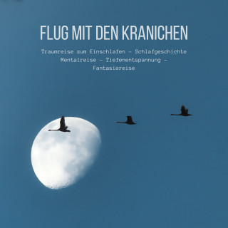Patrick Lynen: Flug mit den Kranichen: Traumreise zum Einschlafen - Schlafgeschichte - Mentalreise - Tiefenentspannung - Fantasiereise