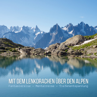 Patrick Lynen: Mit dem Lenkdrachen über den Alpen: Fantasiereise - Mentalreise - Geführte Tiefenentspannung - Gedankenreise