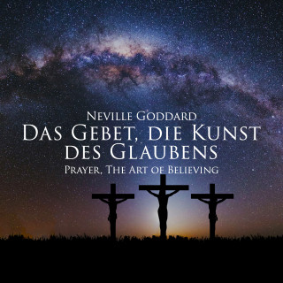 Neville Goddard: Das Gebet, die Kunst des Glaubens
