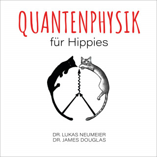 Dr. Lukas Neumeier, Dr. James Douglas: Quantenphysik für Hippies