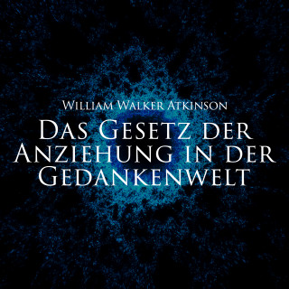 William Walker Atkinson: Das Gesetz der Anziehung in der Gedankenwelt