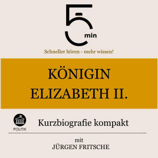 5 Minuten, 5 Minuten Biografien, Jürgen Fritsche: Königin Elisabeth II.: Kurzbiografie kompakt