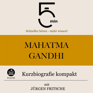 5 Minuten, 5 Minuten Biografien, Jürgen Fritsche: Mahatma Gandhi: Kurzbiografie kompakt