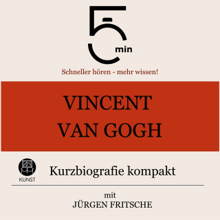 5 Minuten, 5 Minuten Biografien, Jürgen Fritsche: Vincent van Gogh: Kurzbiografie kompakt