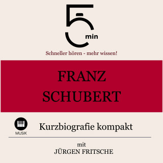 5 Minuten, 5 Minuten Biografien, Jürgen Fritsche: Franz Schubert: Kurzbiografie kompakt